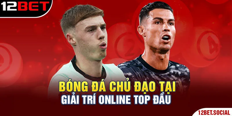 Bóng đá chủ đạo tại thể thao 12BET Bóng đá chủ đạo tại thể thao 12BET