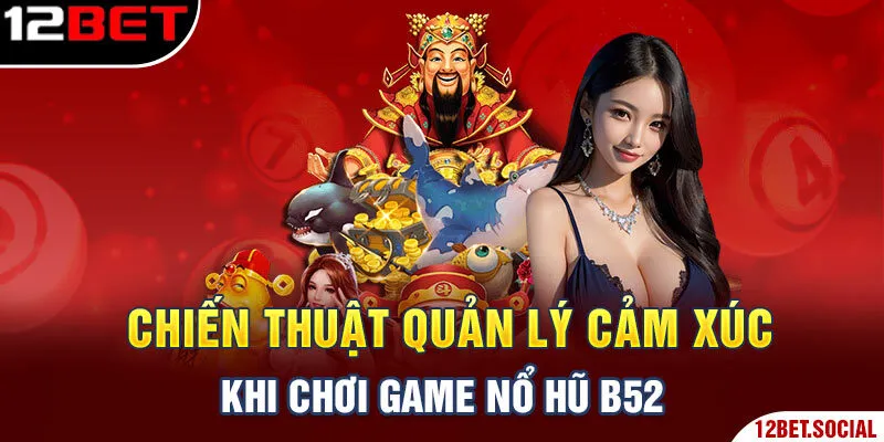 Chiến thuật quản lý cảm xúc khi chơi game Nổ Hũ B52 Chiến thuật quản lý cảm xúc khi chơi game Nổ Hũ B52