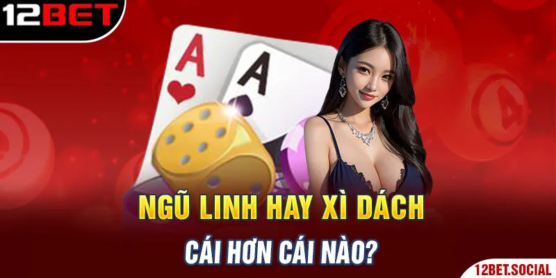 Ngũ linh hay xì dách cái hơn cái nào? Ngũ linh hay xì dách cái hơn cái nào?