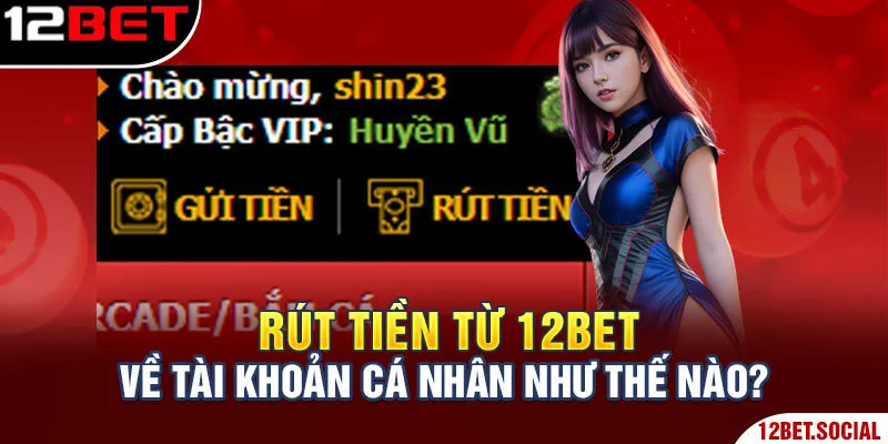 Trang chủ 152 Rút tiền từ 12Bet về tài khoản cá nhân như thế nào?