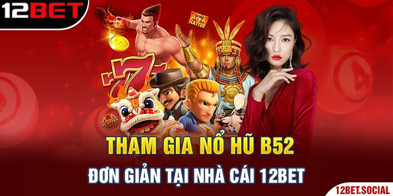 Tham gia Nổ Hũ B52 đơn giản tại nhà cái 12bet Tham gia Nổ Hũ B52 đơn giản tại nhà cái 12bet